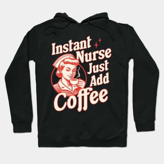 Instant Nurse Just Add Coffee - Funny Nurse Coffee Lover Hoodie by OrangeMonkeyArt